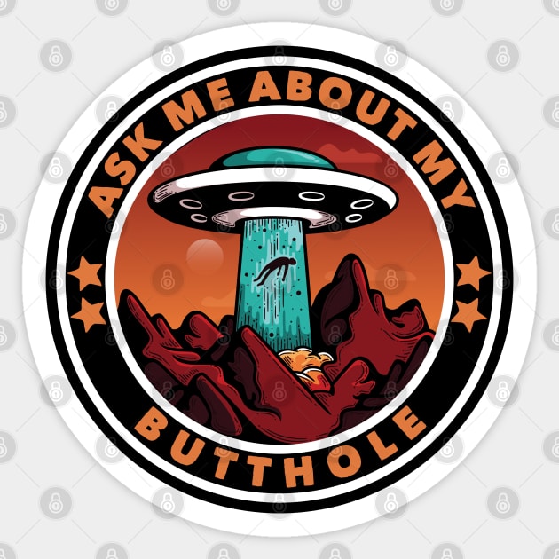 Ask Me About My Butthole Funny UFO Alien Abduction Gift Sticker by markz66